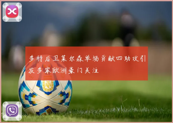 多特后卫莱尔森单场贡献四助攻引发多家欧洲豪门关注