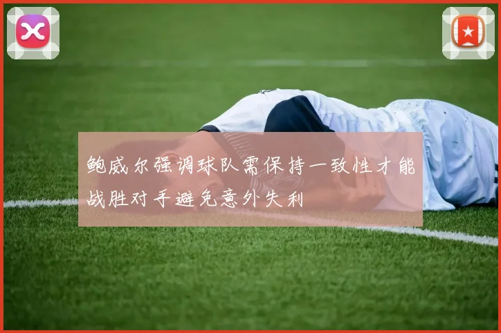 鲍威尔强调球队需保持一致性才能战胜对手避免意外失利