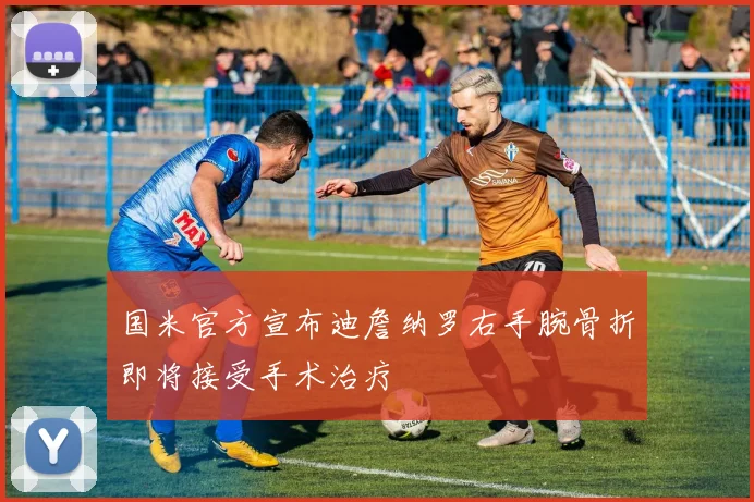 国米官方宣布迪詹纳罗右手腕骨折即将接受手术治疗